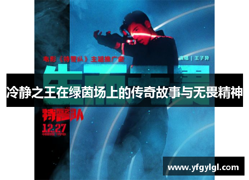 冷静之王在绿茵场上的传奇故事与无畏精神