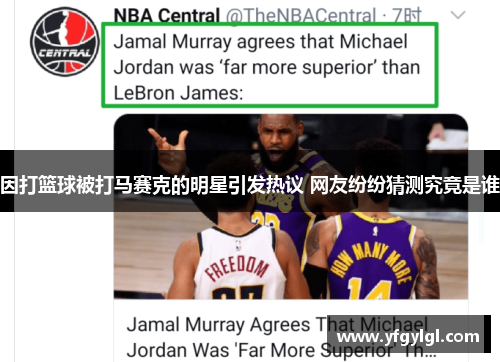 因打篮球被打马赛克的明星引发热议 网友纷纷猜测究竟是谁
